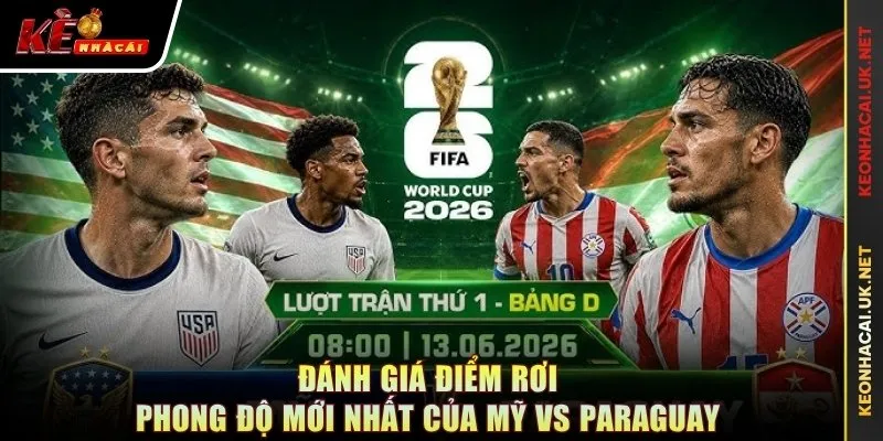 Đánh giá điểm rơi phong độ mới nhất của Mỹ vs Paraguay
