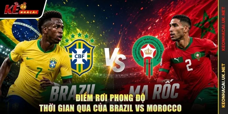 Điểm rơi phong độ thời gian qua của Brazil vs Morocco