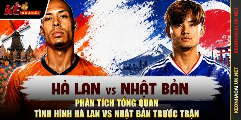 Phân tích tổng quan tình hình Hà Lan vs Nhật Bản trước trận