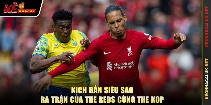 Kịch bản siêu sao ra trận của The Reds cùng The Kop
